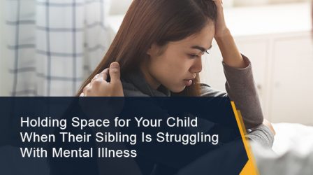 Holding space for your child when their sibling is struggling with mental illness
