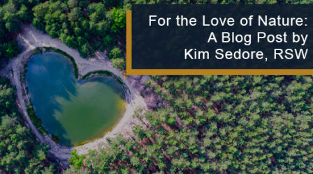 For the love of nature: A blog post by Kim Sedore, RSW
