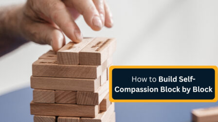 How to Build Self-Compassion Block by Block