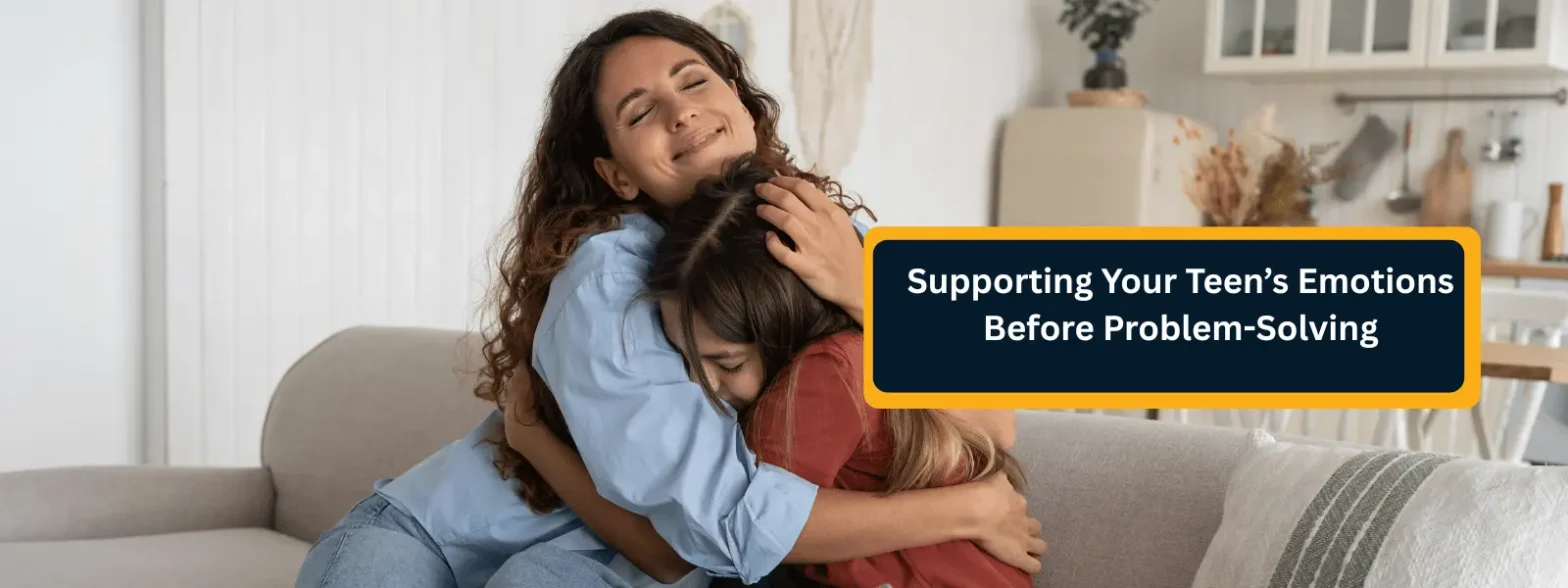 The Power of Validation Supporting Your Teen’s Emotions Before Problem-Solving